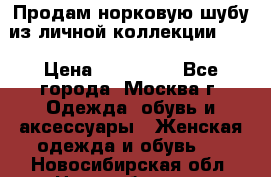 Продам норковую шубу из личной коллекции!!!! › Цена ­ 120 000 - Все города, Москва г. Одежда, обувь и аксессуары » Женская одежда и обувь   . Новосибирская обл.,Новосибирск г.